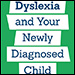 Dyslexia and Your Newly Diagnosed Child by Rebecca Bush