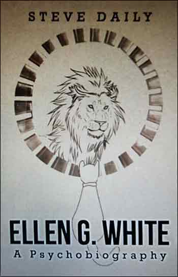 Ellen G. White - A Psychobiography by Steve Daily