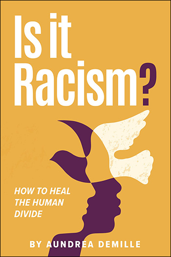Is It Racism? How to Heal the Human Divide by Aundrea DeMille